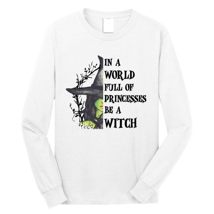 In A World Full Of Princesses Be A Witch Funny Halloween Gift Long Sleeve Shirt