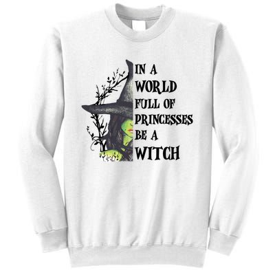 In A World Full Of Princesses Be A Witch Funny Halloween Gift Sweatshirt