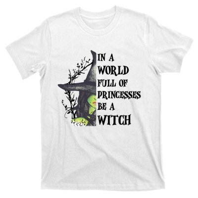 In A World Full Of Princesses Be A Witch Funny Halloween Gift T-Shirt