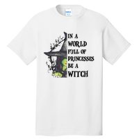 In A World Full Of Princesses Be A Witch Funny Halloween Gift Tall T-Shirt