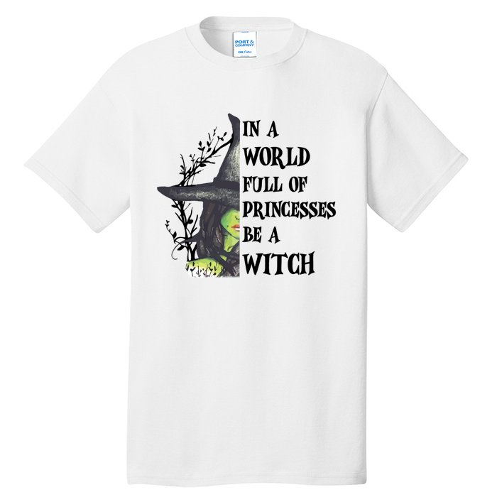 In A World Full Of Princesses Be A Witch Funny Halloween Gift Tall T-Shirt