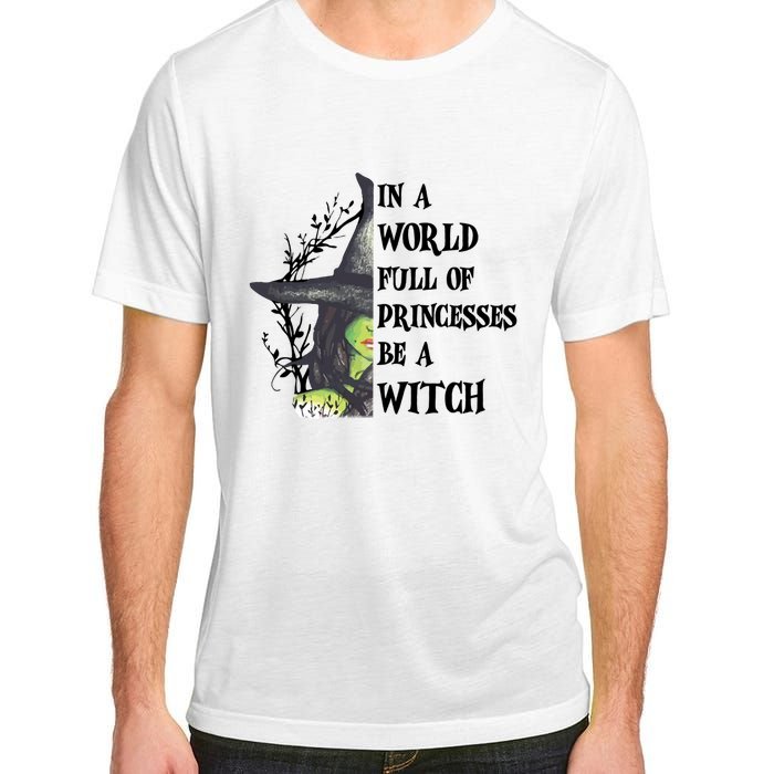 In A World Full Of Princesses Be A Witch Funny Halloween Gift Adult ChromaSoft Performance T-Shirt