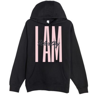 I Am Worthy Inspirational Funny Gift Premium Pullover Hoodie