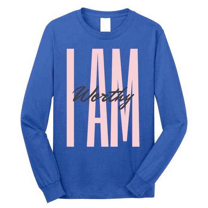 I Am Worthy Inspirational Funny Gift Long Sleeve Shirt