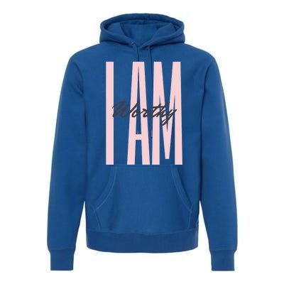 I Am Worthy Inspirational Funny Gift Premium Hoodie