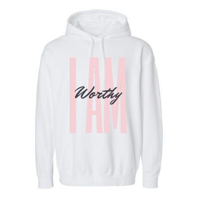 I Am Worthy Inspirational Funny Gift Garment-Dyed Fleece Hoodie