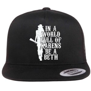 In A World Full Of Karens Be A Beth Flat Bill Trucker Hat