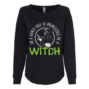 In A World Full Of Princesses Be A Witch Halloween Gift Womens California Wash Sweatshirt