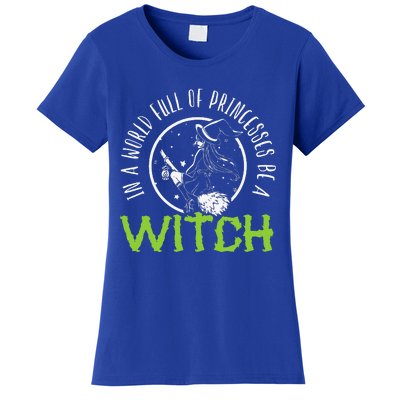 In A World Full Of Princesses Be A Witch Halloween Gift Women's T-Shirt