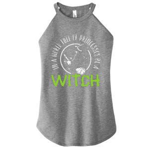 In A World Full Of Princesses Be A Witch Halloween Gift Women's Perfect Tri Rocker Tank