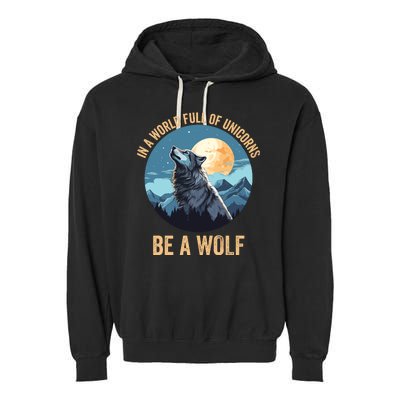 In A World Full Of Unicorns Be A Wolf Wolf In Moon Light Howling Wolf Lover Garment-Dyed Fleece Hoodie