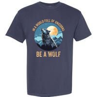 In A World Full Of Unicorns Be A Wolf Wolf In Moon Light Howling Wolf Lover Garment-Dyed Heavyweight T-Shirt