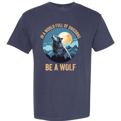 In A World Full Of Unicorns Be A Wolf Wolf In Moon Light Howling Wolf Lover Garment-Dyed Heavyweight T-Shirt