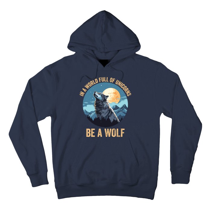 In A World Full Of Unicorns Be A Wolf Wolf In Moon Light Howling Wolf Lover Hoodie