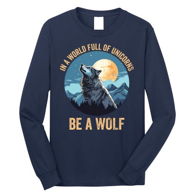 In A World Full Of Unicorns Be A Wolf Wolf In Moon Light Howling Wolf Lover Long Sleeve Shirt