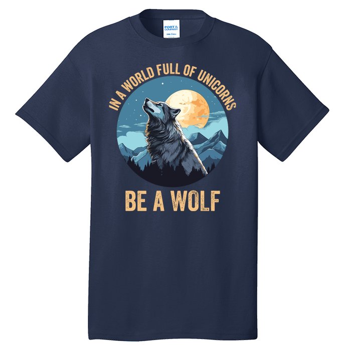 In A World Full Of Unicorns Be A Wolf Wolf In Moon Light Howling Wolf Lover Tall T-Shirt