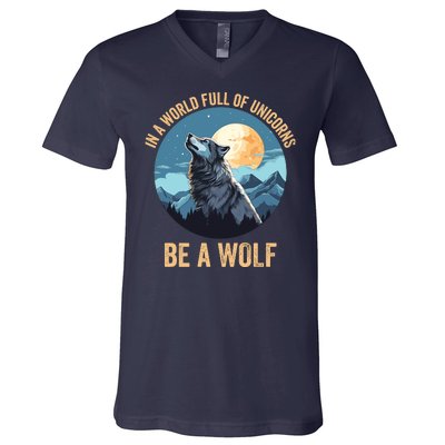 In A World Full Of Unicorns Be A Wolf Wolf In Moon Light Howling Wolf Lover V-Neck T-Shirt