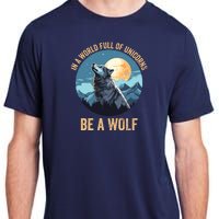 In A World Full Of Unicorns Be A Wolf Wolf In Moon Light Howling Wolf Lover Adult ChromaSoft Performance T-Shirt