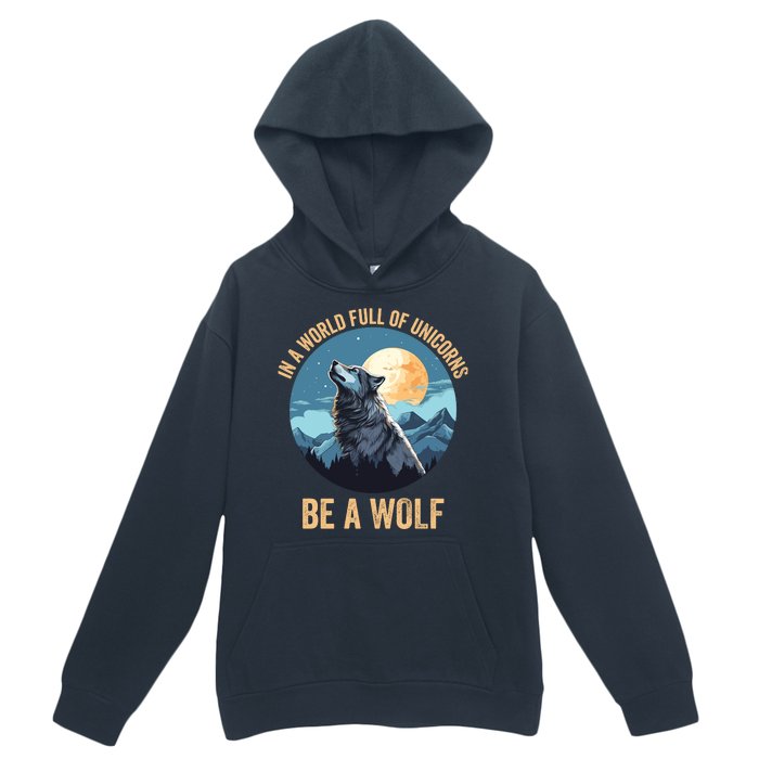 In A World Full Of Unicorns Be A Wolf Wolf In Moon Light Howling Wolf Lover Urban Pullover Hoodie