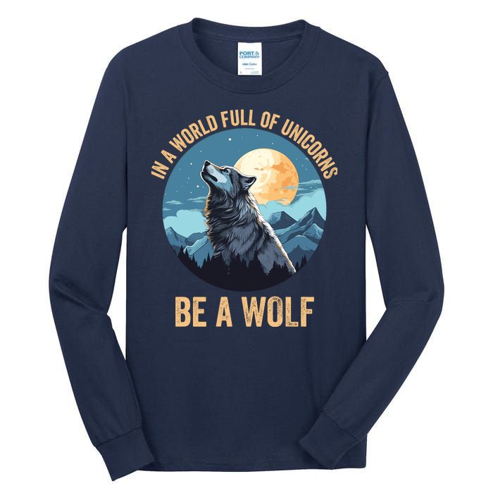 In A World Full Of Unicorns Be A Wolf Wolf In Moon Light Howling Wolf Lover Tall Long Sleeve T-Shirt