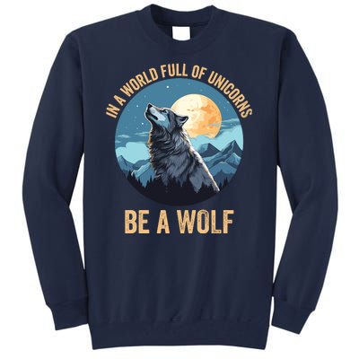 In A World Full Of Unicorns Be A Wolf Wolf In Moon Light Howling Wolf Lover Tall Sweatshirt