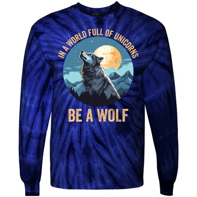 In A World Full Of Unicorns Be A Wolf Wolf In Moon Light Howling Wolf Lover Tie-Dye Long Sleeve Shirt