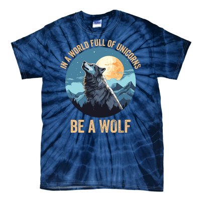 In A World Full Of Unicorns Be A Wolf Wolf In Moon Light Howling Wolf Lover Tie-Dye T-Shirt