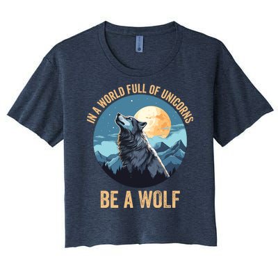 In A World Full Of Unicorns Be A Wolf Wolf In Moon Light Howling Wolf Lover Women's Crop Top Tee