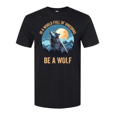 In A World Full Of Unicorns Be A Wolf Wolf In Moon Light Howling Wolf Lover Softstyle CVC T-Shirt