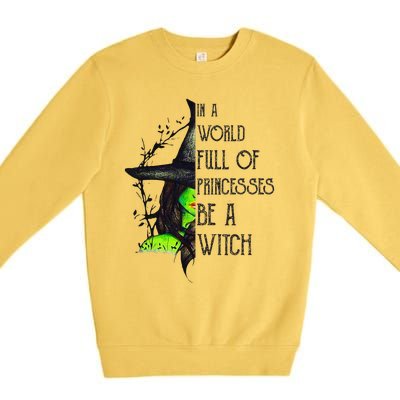 In A World Full Of Princesses Be A Witch Funny Halloween Premium Crewneck Sweatshirt