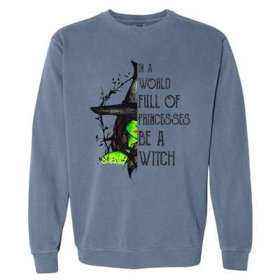 In A World Full Of Princesses Be A Witch Funny Halloween Garment-Dyed Sweatshirt