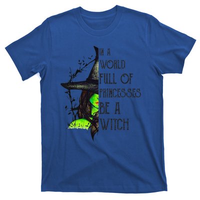 In A World Full Of Princesses Be A Witch Funny Halloween T-Shirt