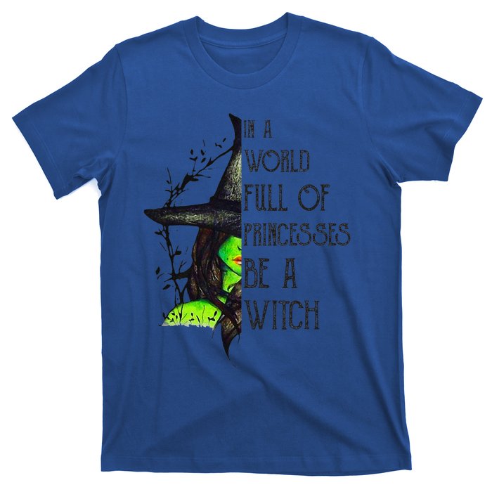 In A World Full Of Princesses Be A Witch Funny Halloween T-Shirt