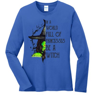 In A World Full Of Princesses Be A Witch Funny Halloween Ladies Long Sleeve Shirt