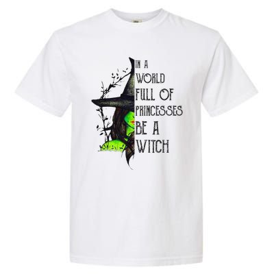 In A World Full Of Princesses Be A Witch Funny Halloween Garment-Dyed Heavyweight T-Shirt