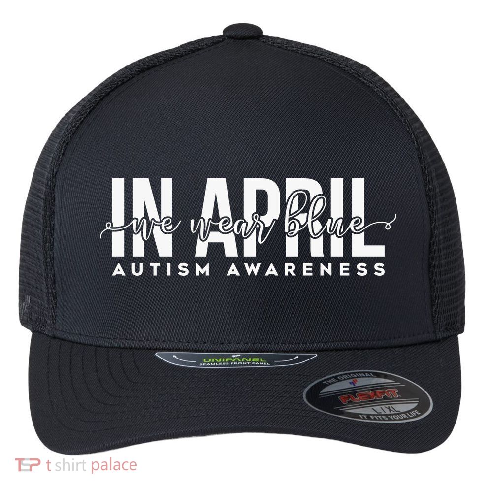 In April We Wear Blue Autism Awareness Flexfit Unipanel Trucker Cap