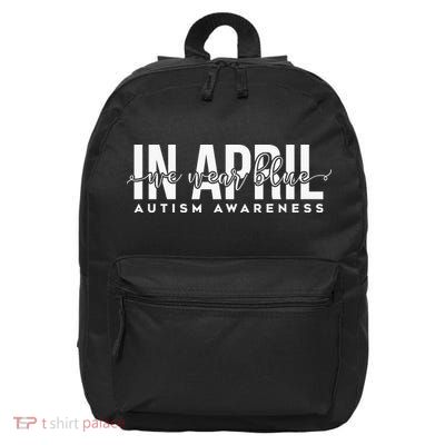 In April We Wear Blue Autism Awareness 16 in Basic Backpack