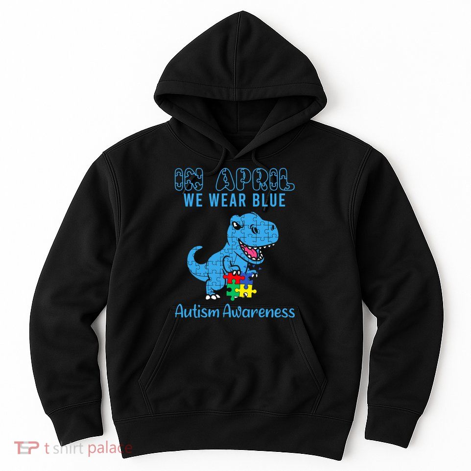 In April We Wear Blue Autism Awareness Month Dinosaur Hoodie