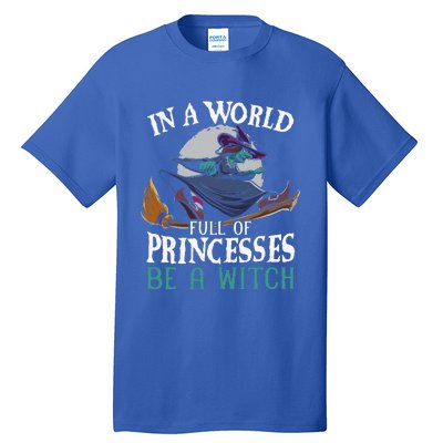 In A World Full Of Princesses Be A Witch Halloween Cute Tall T-Shirt