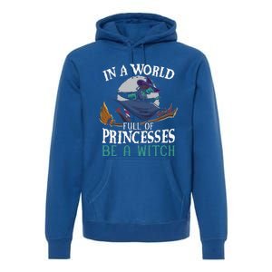 In A World Full Of Princesses Be A Witch Halloween Cute Premium Hoodie