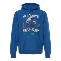 In A World Full Of Princesses Be A Witch Halloween Cute Premium Hoodie