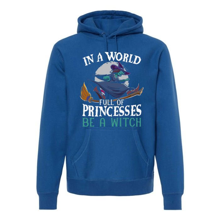 In A World Full Of Princesses Be A Witch Halloween Cute Premium Hoodie