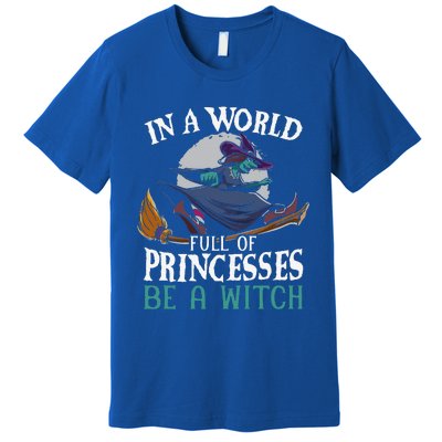 In A World Full Of Princesses Be A Witch Halloween Cute Premium T-Shirt