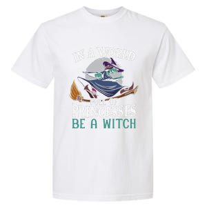 In A World Full Of Princesses Be A Witch Halloween Cute Garment-Dyed Heavyweight T-Shirt