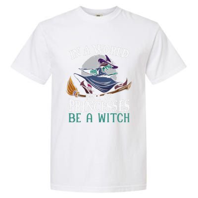 In A World Full Of Princesses Be A Witch Halloween Cute Garment-Dyed Heavyweight T-Shirt