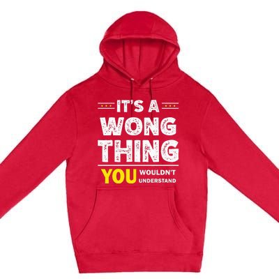 ItS A Wong Thing You WouldnT Understand Family Name Premium Pullover Hoodie