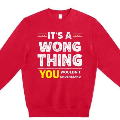 ItS A Wong Thing You WouldnT Understand Family Name Premium Crewneck Sweatshirt