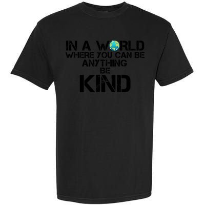 In A World Where You Can Be Anything Be Kind Garment-Dyed Heavyweight T-Shirt