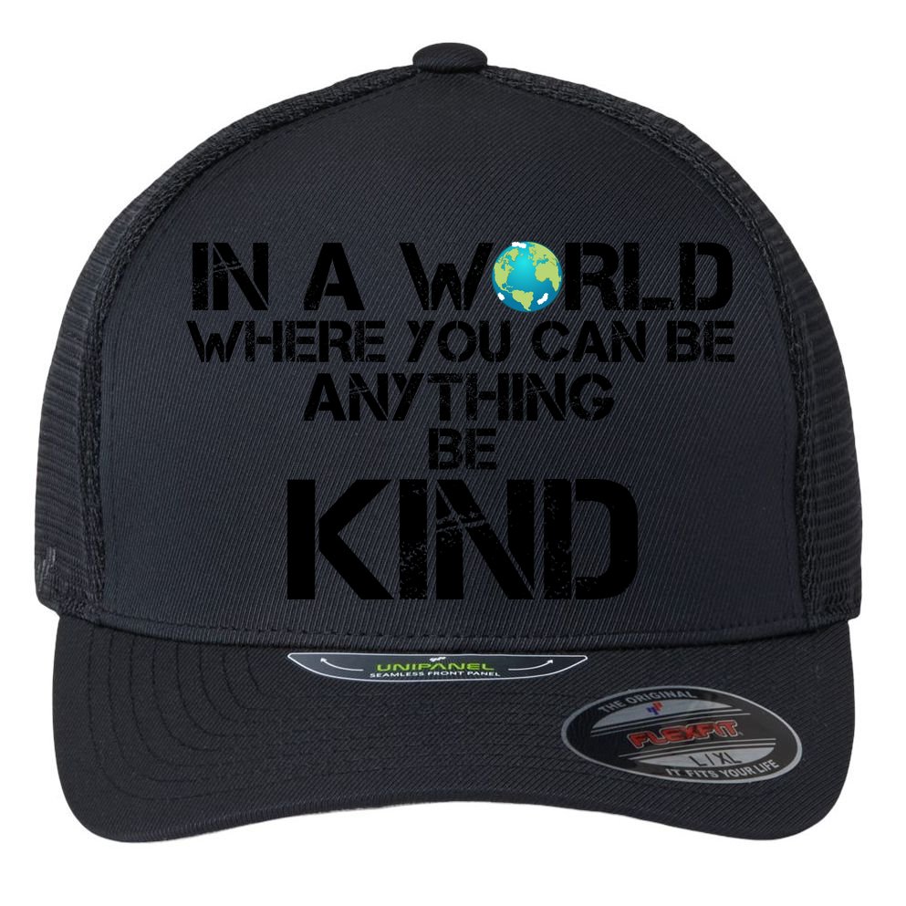 In A World Where You Can Be Anything Be Kind Flexfit Unipanel Trucker Cap