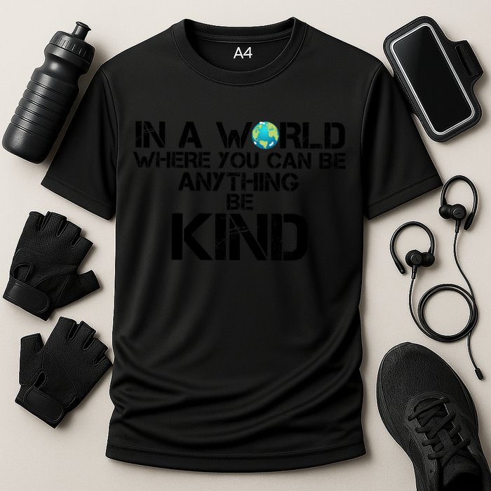 In A World Where You Can Be Anything Be Kind Performance Shirt